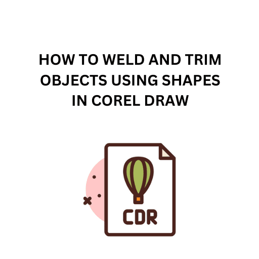 82.HOW TO WELD AND TRIM OBJECTS USING SHAPES IN COREL DRAW